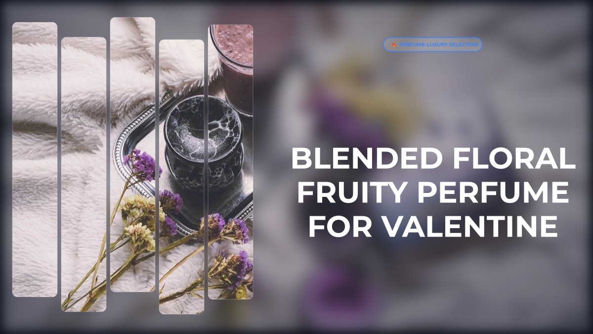 blended floral fruity perfume for valentine