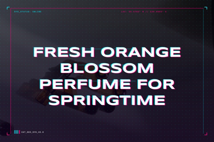 fresh orange blossom perfume for springtime