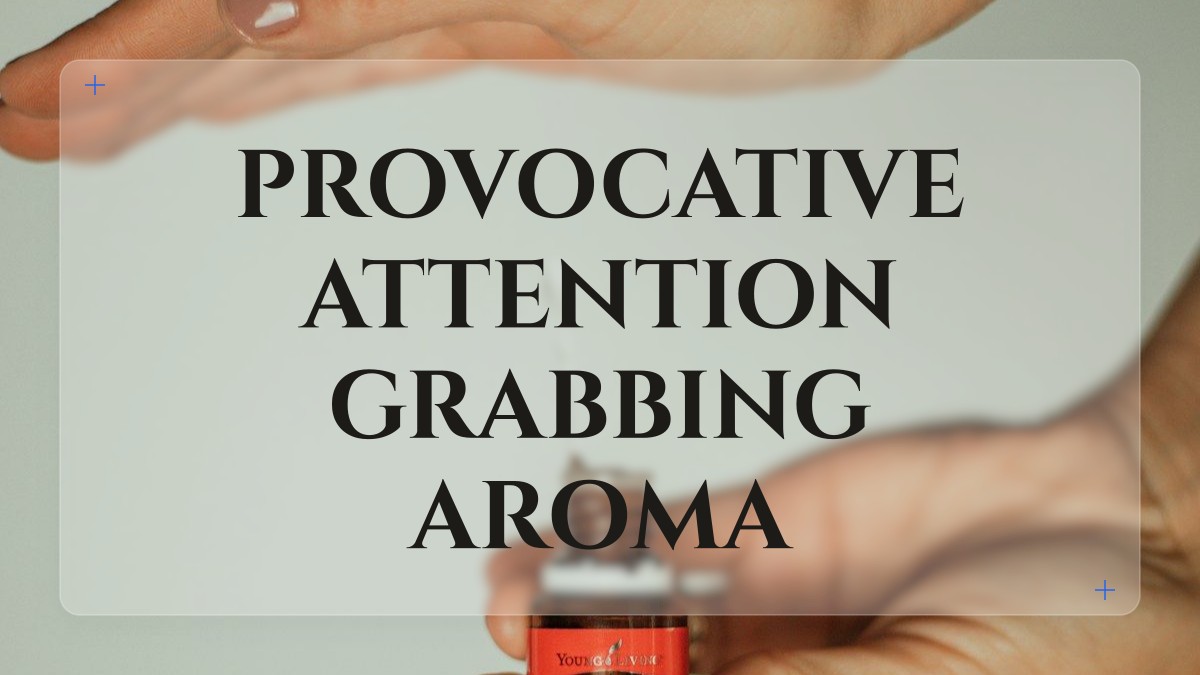provocative attention grabbing aroma
