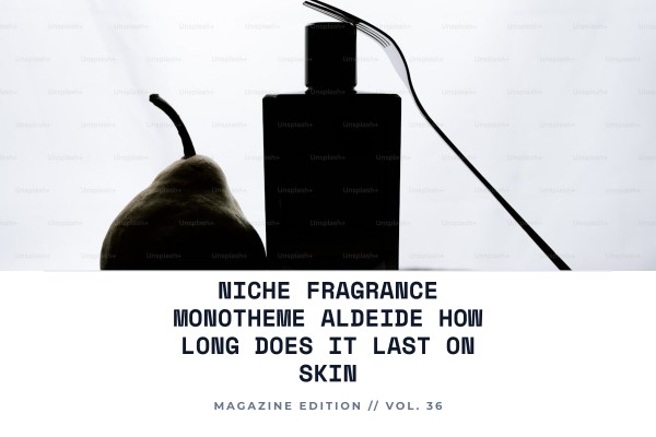 Niche Fragrance Monotheme Aldeide how long does it last on skin