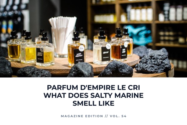 Parfum d'Empire Le Cri what does salty marine smell like